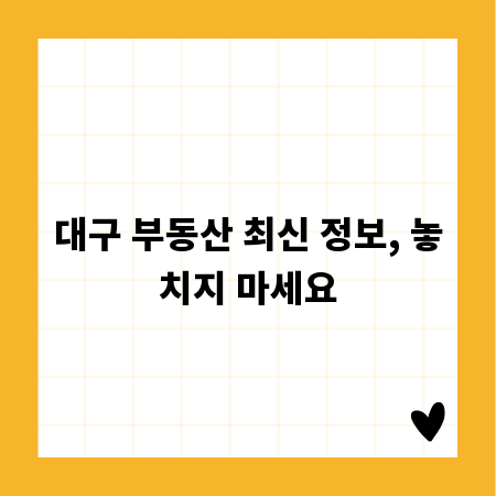 대구 부동산 최신 정보, 놓치지 마세요