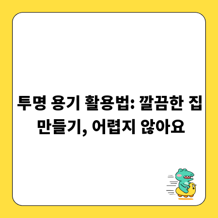 투명 용기 활용법: 깔끔한 집 만들기, 어렵지 않아요