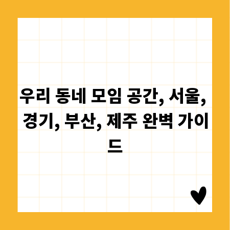 우리 동네 모임 공간, 서울, 경기, 부산, 제주 완벽 가이드