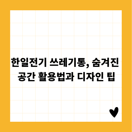 한일전기 쓰레기통, 숨겨진 공간 활용법과 디자인 팁