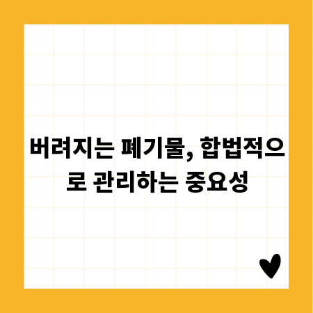 버려지는 폐기물, 합법적으로 관리하는 중요성