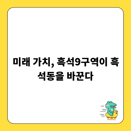 미래 가치, 흑석9구역이 흑석동을 바꾼다