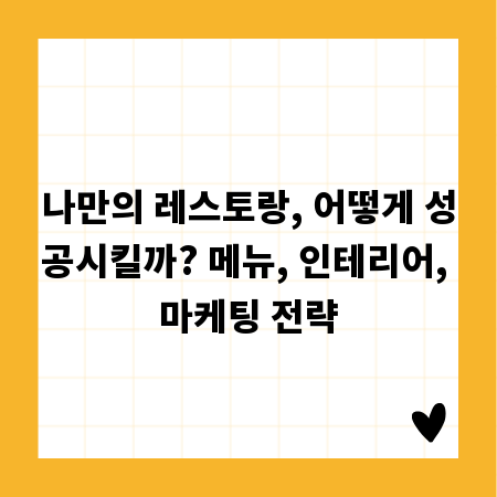 나만의 레스토랑, 어떻게 성공시킬까? 메뉴, 인테리어, 마케팅 전략