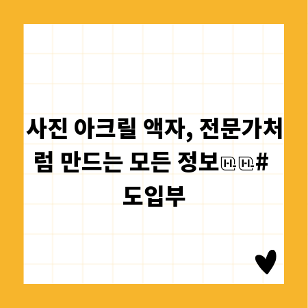 사진 아크릴 액자, 전문가처럼 만드는 모든 정보
# 도입부