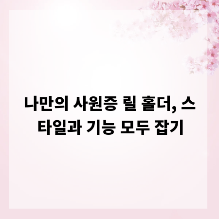 나만의 사원증 릴 홀더, 스타일과 기능 모두 잡기