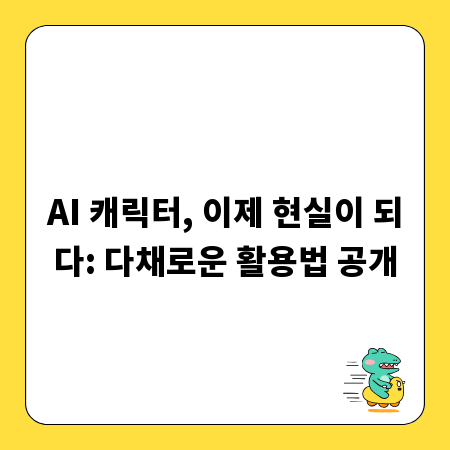 AI 캐릭터, 이제 현실이 되다: 다채로운 활용법 공개