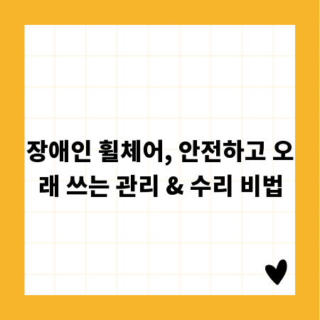 장애인 휠체어, 안전하고 오래 쓰는 관리 & 수리 비법