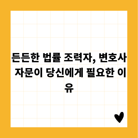 든든한 법률 조력자, 변호사 자문이 당신에게 필요한 이유