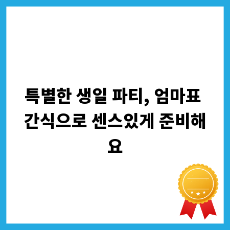 특별한 생일 파티, 엄마표 간식으로 센스있게 준비해요