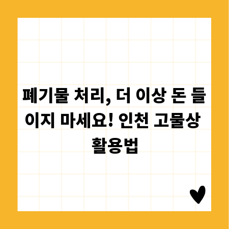 폐기물 처리, 더 이상 돈 들이지 마세요! 인천 고물상 활용법