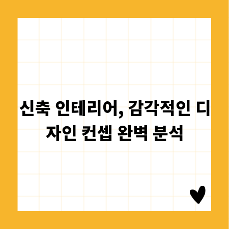 신축 인테리어, 감각적인 디자인 컨셉 완벽 분석