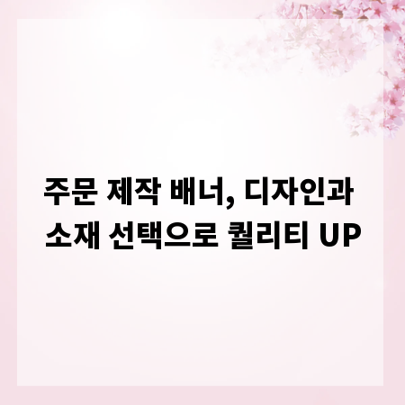 주문 제작 배너, 디자인과 소재 선택으로 퀄리티 UP