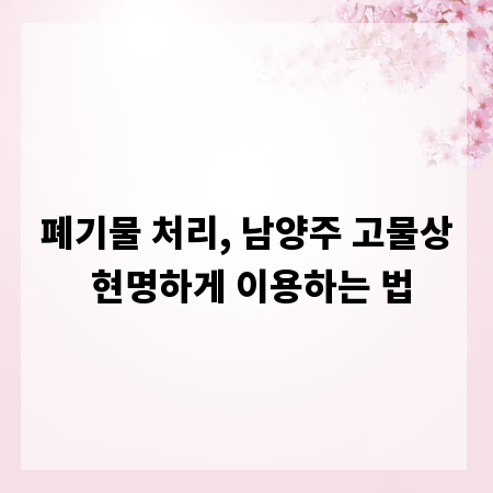 폐기물 처리, 남양주 고물상 현명하게 이용하는 법