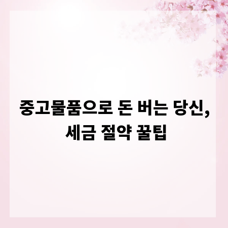 중고물품으로 돈 버는 당신, 세금 절약 꿀팁