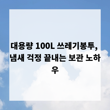 대용량 100L 쓰레기봉투, 냄새 걱정 끝내는 보관 노하우