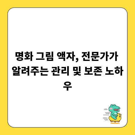 명화 그림 액자, 전문가가 알려주는 관리 및 보존 노하우
