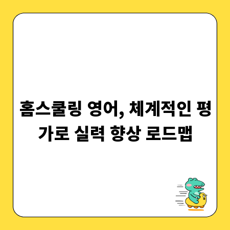 홈스쿨링 영어, 체계적인 평가로 실력 향상 로드맵
