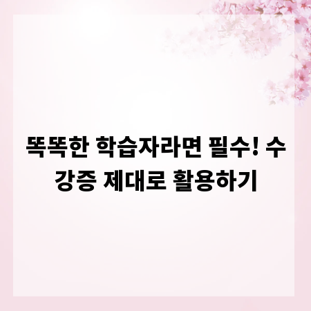 똑똑한 학습자라면 필수! 수강증 제대로 활용하기