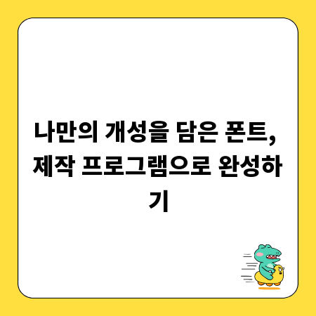 나만의 개성을 담은 폰트, 제작 프로그램으로 완성하기