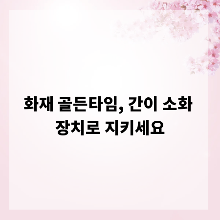 화재 골든타임, 간이 소화 장치로 지키세요