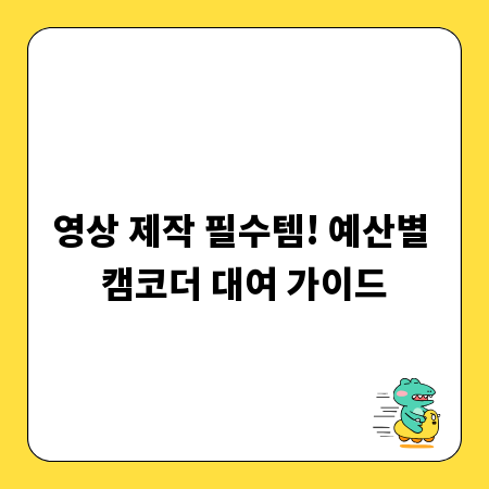 영상 제작 필수템! 예산별 캠코더 대여 가이드