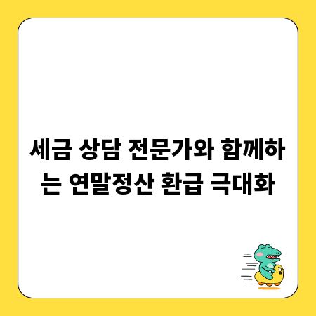 세금 상담 전문가와 함께하는 연말정산 환급 극대화