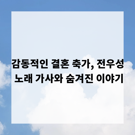 감동적인 결혼 축가, 전우성 노래 가사와 숨겨진 이야기