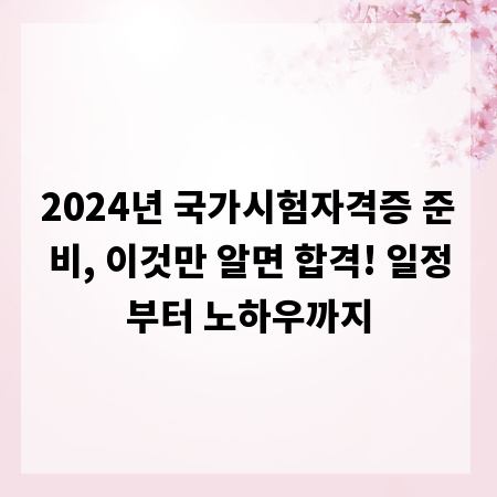 2024년 국가시험자격증 준비, 이것만 알면 합격! 일정부터 노하우까지