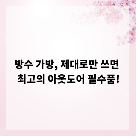 방수 가방, 제대로만 쓰면 최고의 아웃도어 필수품!