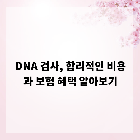 DNA 검사, 합리적인 비용과 보험 혜택 알아보기