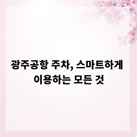 광주공항 주차, 스마트하게 이용하는 모든 것