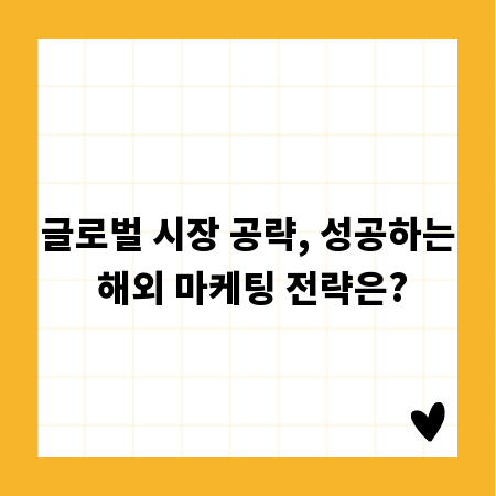 글로벌 시장 공략, 성공하는 해외 마케팅 전략은?
