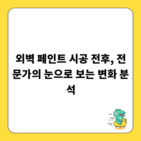 외벽 페인트 시공 전후, 전문가의 눈으로 보는 변화 분석