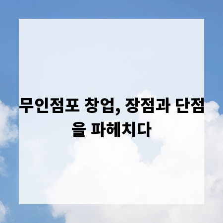 무인점포 창업, 장점과 단점을 파헤치다