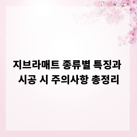 지브라매트 종류별 특징과 시공 시 주의사항 총정리