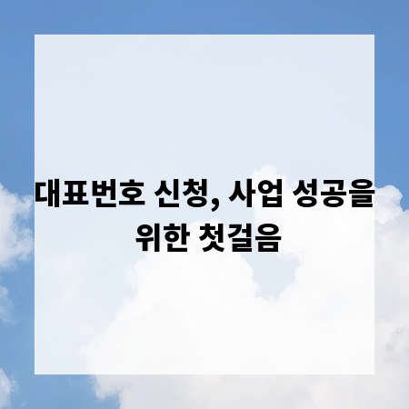 대표번호 신청, 사업 성공을 위한 첫걸음