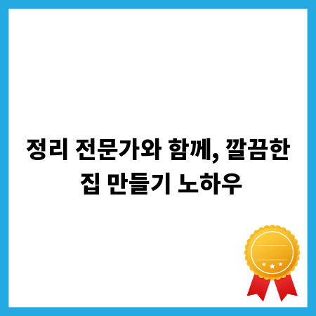 정리 전문가와 함께, 깔끔한 집 만들기 노하우