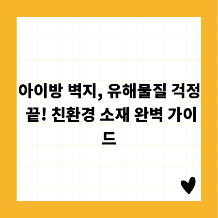아이방 벽지, 유해물질 걱정 끝! 친환경 소재 완벽 가이드