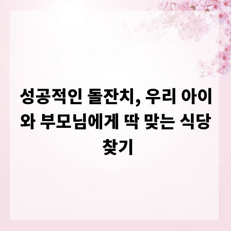 성공적인 돌잔치, 우리 아이와 부모님에게 딱 맞는 식당 찾기