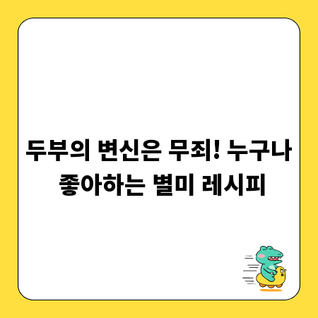 두부의 변신은 무죄! 누구나 좋아하는 별미 레시피