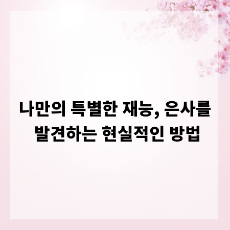 나만의 특별한 재능, 은사를 발견하는 현실적인 방법