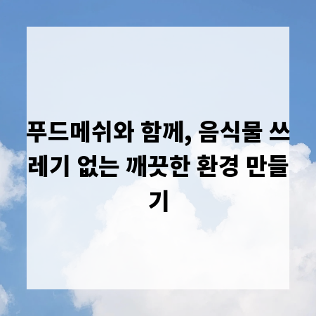 푸드메쉬와 함께, 음식물 쓰레기 없는 깨끗한 환경 만들기