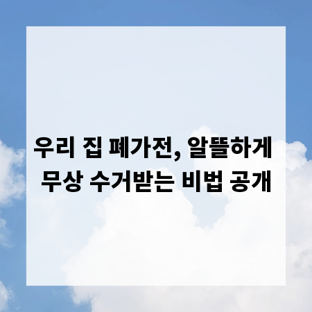 우리 집 폐가전, 알뜰하게 무상 수거받는 비법 공개