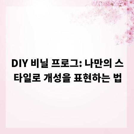 DIY 비닐 프로그: 나만의 스타일로 개성을 표현하는 법