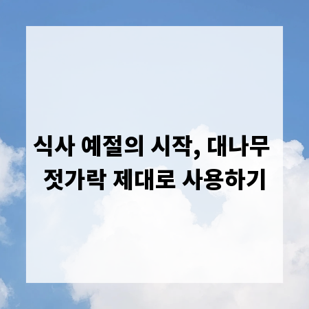 식사 예절의 시작, 대나무 젓가락 제대로 사용하기