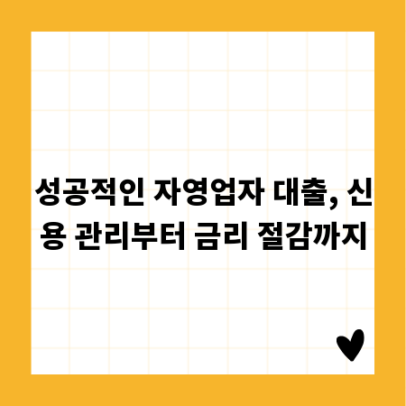 성공적인 자영업자 대출, 신용 관리부터 금리 절감까지