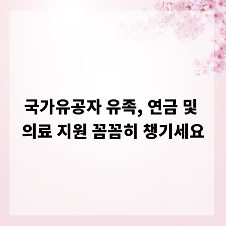국가유공자 유족, 연금 및 의료 지원 꼼꼼히 챙기세요