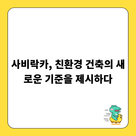 사비락카, 친환경 건축의 새로운 기준을 제시하다