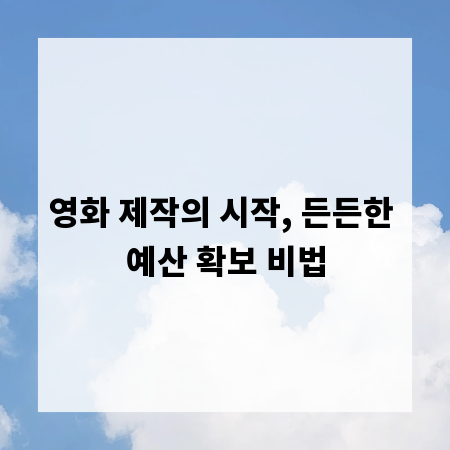 영화 제작의 시작, 든든한 예산 확보 비법