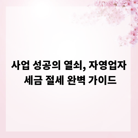 사업 성공의 열쇠, 자영업자 세금 절세 완벽 가이드